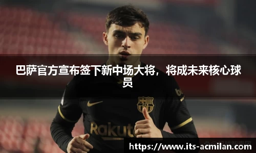 巴萨官方宣布签下新中场大将，将成未来核心球员